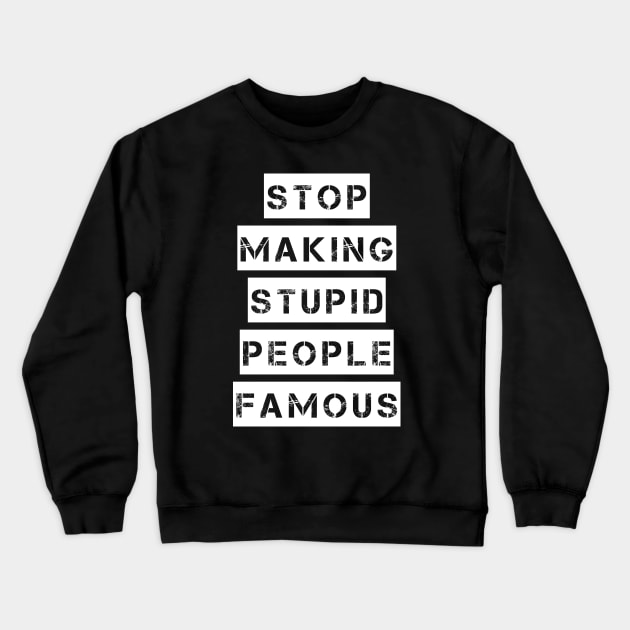 Stop Making Stupid People Famous Crewneck Sweatshirt by StilleSkyggerArt